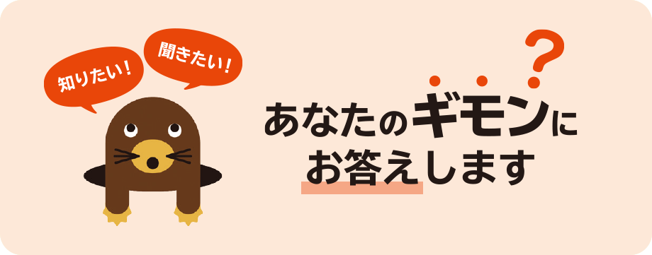 知りたい！ 聞きたい！ あなたのギモンにお答えします?