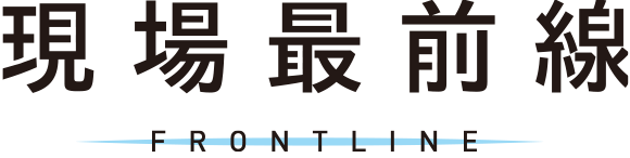 現場最前線 FRONTLINE