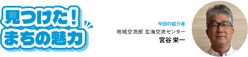 見つけた！まちの魅力 地域交流部 玄海交流センター 宮谷 栄一